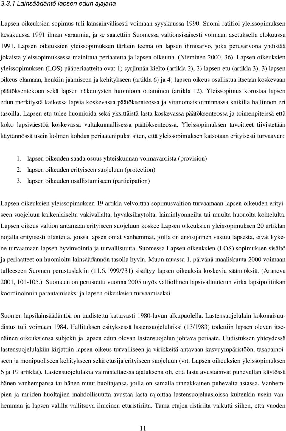 Lapsen oikeuksien yleissopimuksen tärkein teema on lapsen ihmisarvo, joka perusarvona yhdistää jokaista yleissopimuksessa mainittua periaatetta ja lapsen oikeutta. (Nieminen 2000, 36).