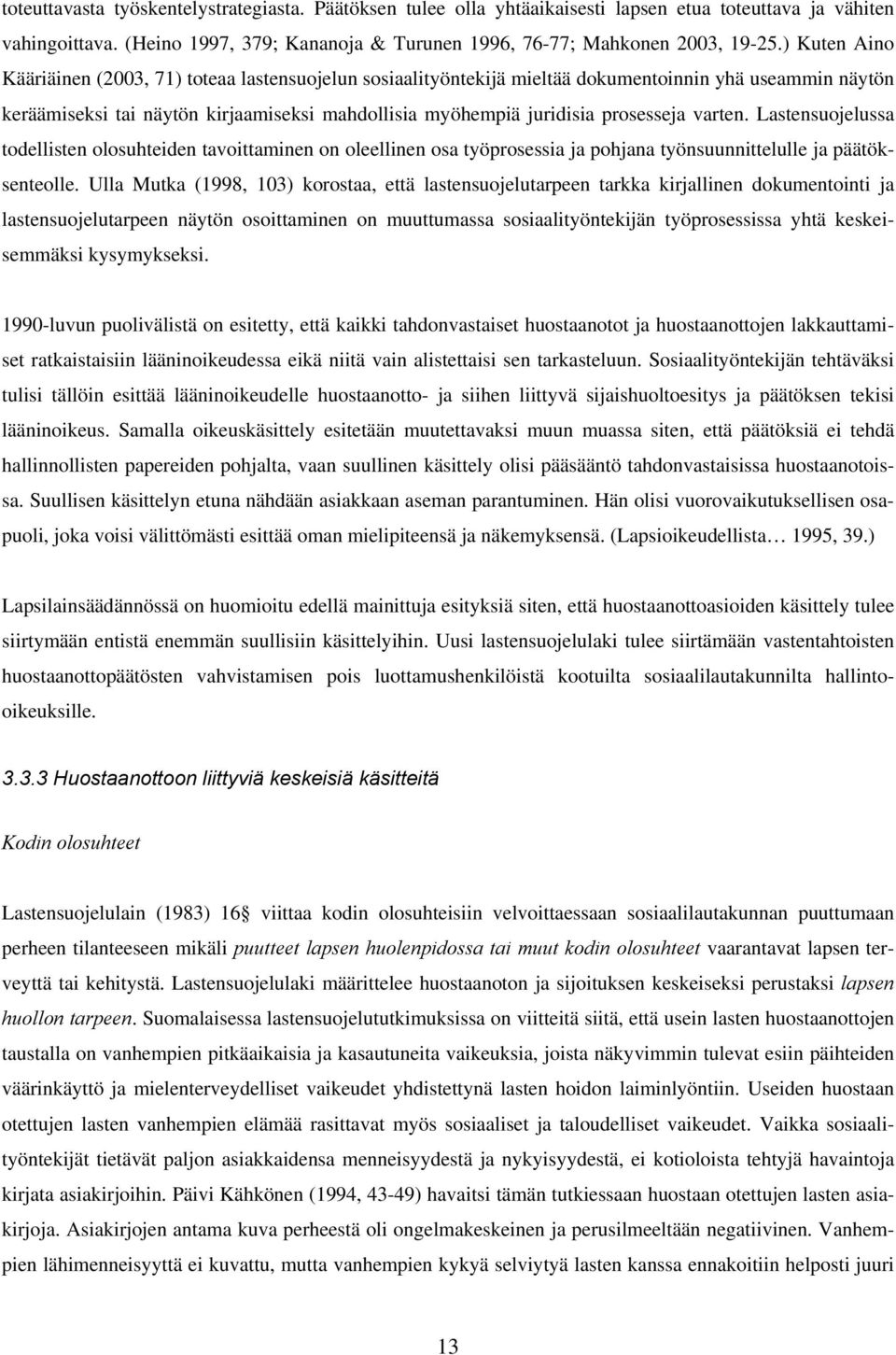 varten. Lastensuojelussa todellisten olosuhteiden tavoittaminen on oleellinen osa työprosessia ja pohjana työnsuunnittelulle ja päätöksenteolle.