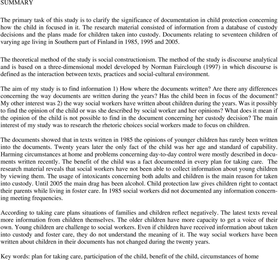 Documents relating to seventeen children of varying age living in Southern part of Finland in 1985, 1995 and 2005. The theoretical method of the study is social constructionism.