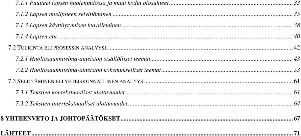 .. 53 7.3 SELITTÄMINEN ELI YHTEISKUNNALLINEN ANALYYSI... 61 7.3.1 Tekstien kontekstuaaliset ulottuvuudet... 61 7.3.2 Tekstien intertekstuaaliset ulottuvuudet.