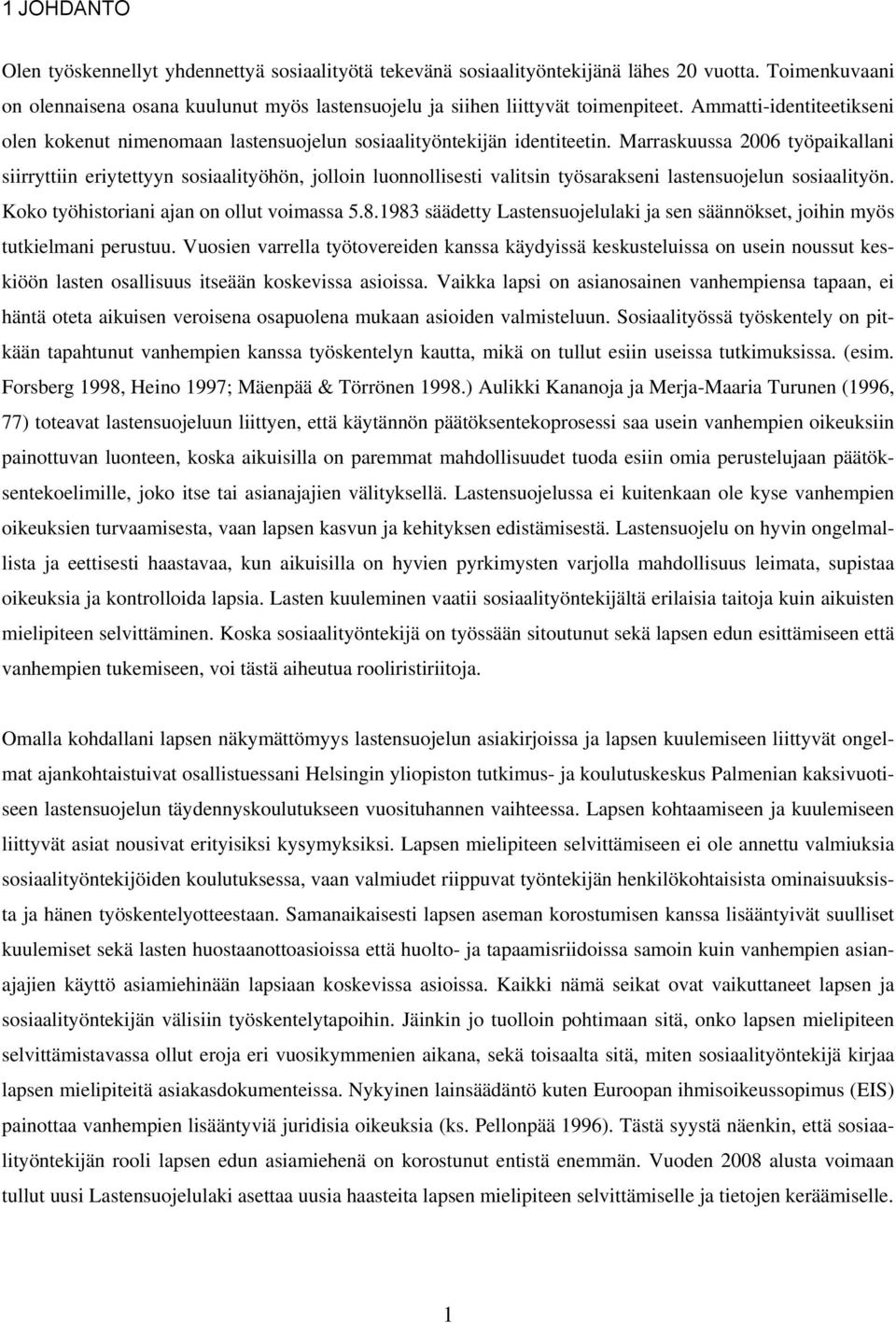 Marraskuussa 2006 työpaikallani siirryttiin eriytettyyn sosiaalityöhön, jolloin luonnollisesti valitsin työsarakseni lastensuojelun sosiaalityön. Koko työhistoriani ajan on ollut voimassa 5.8.