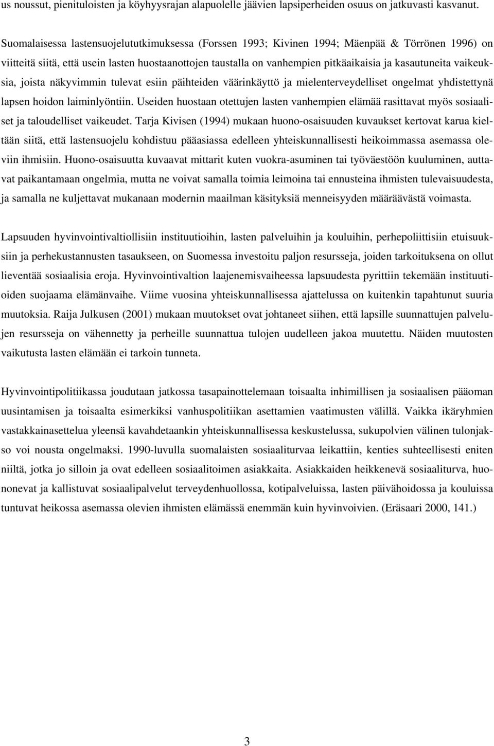 kasautuneita vaikeuksia, joista näkyvimmin tulevat esiin päihteiden väärinkäyttö ja mielenterveydelliset ongelmat yhdistettynä lapsen hoidon laiminlyöntiin.