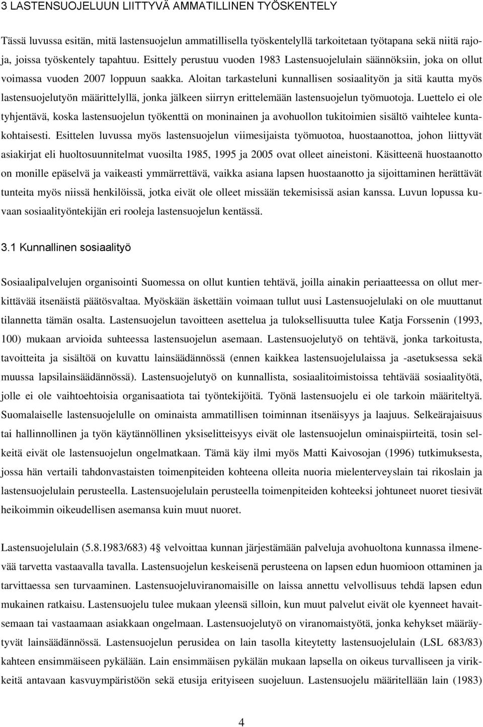 Aloitan tarkasteluni kunnallisen sosiaalityön ja sitä kautta myös lastensuojelutyön määrittelyllä, jonka jälkeen siirryn erittelemään lastensuojelun työmuotoja.