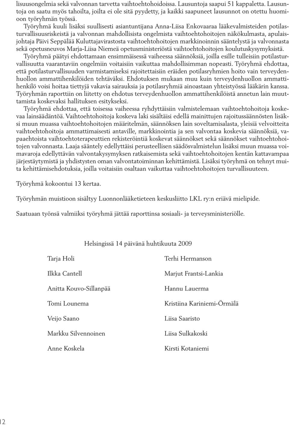 Työryhmä kuuli lisäksi suullisesti asiantuntijana Anna-Liisa Enkovaaraa lääkevalmisteiden potilasturvallisuusriskeistä ja valvonnan mahdollisista ongelmista vaihtoehtohoitojen näkökulmasta,