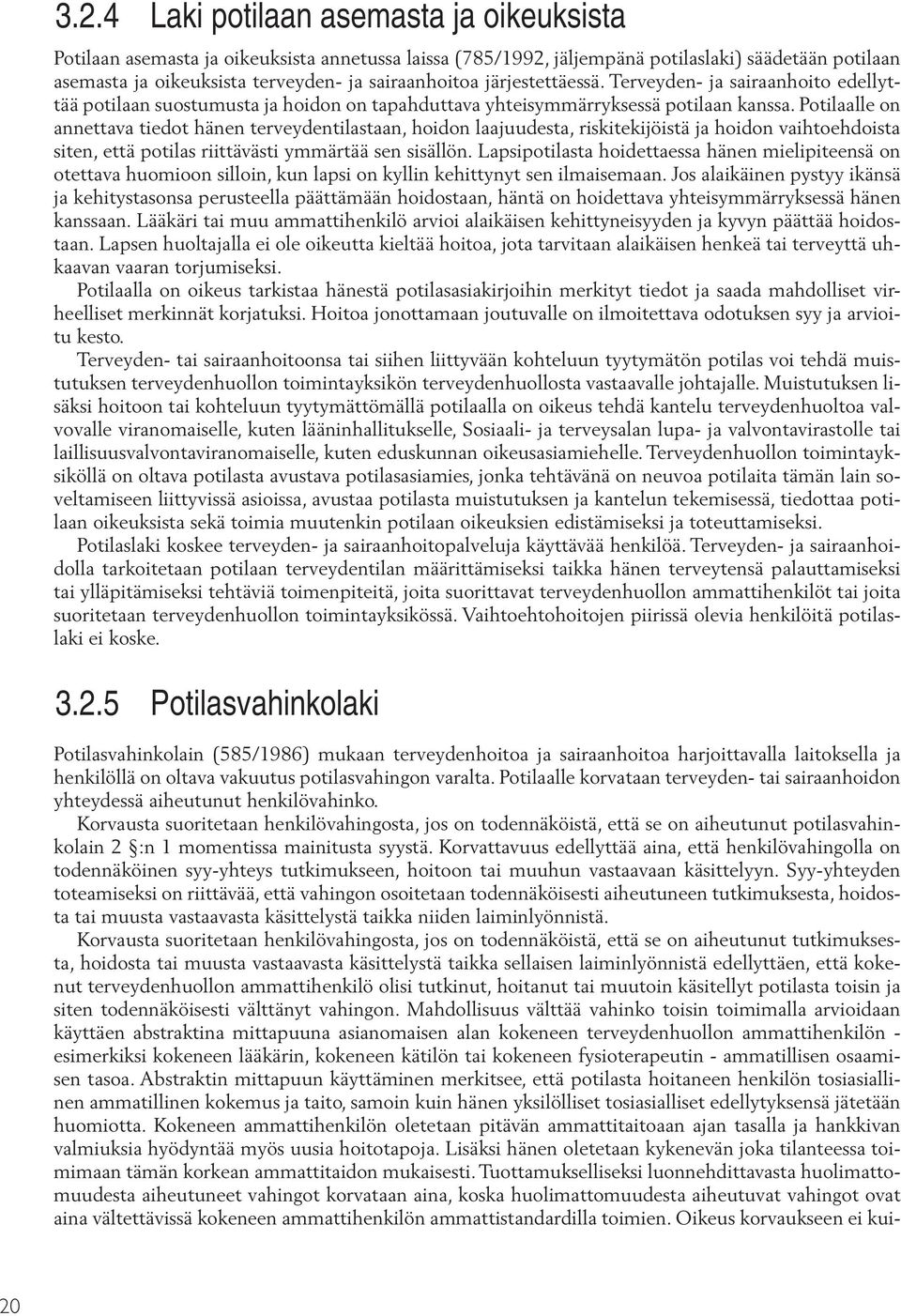 Potilaalle on annettava tiedot hänen terveydentilastaan, hoidon laajuudesta, riskitekijöistä ja hoidon vaihtoehdoista siten, että potilas riittävästi ymmärtää sen sisällön.