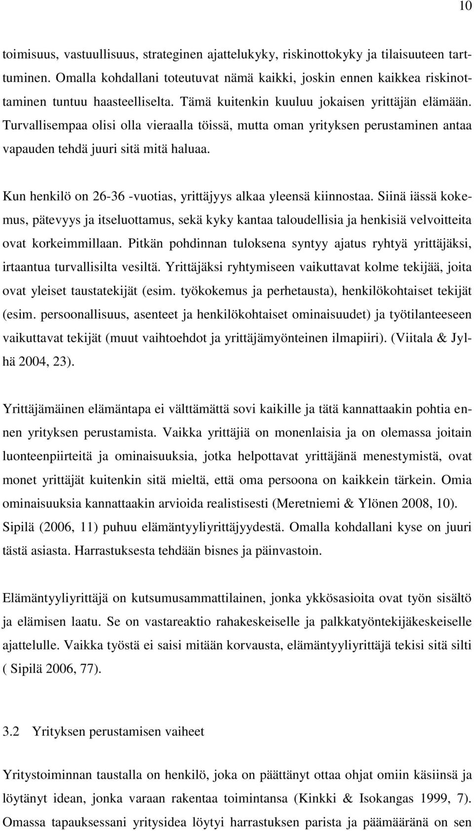 Turvallisempaa olisi olla vieraalla töissä, mutta oman yrityksen perustaminen antaa vapauden tehdä juuri sitä mitä haluaa. Kun henkilö on 26-36 -vuotias, yrittäjyys alkaa yleensä kiinnostaa.