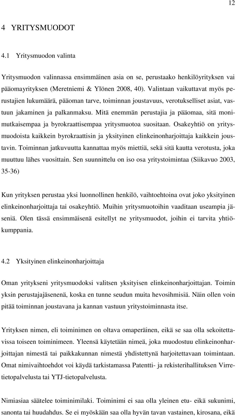 Mitä enemmän perustajia ja pääomaa, sitä monimutkaisempaa ja byrokraattisempaa yritysmuotoa suositaan.