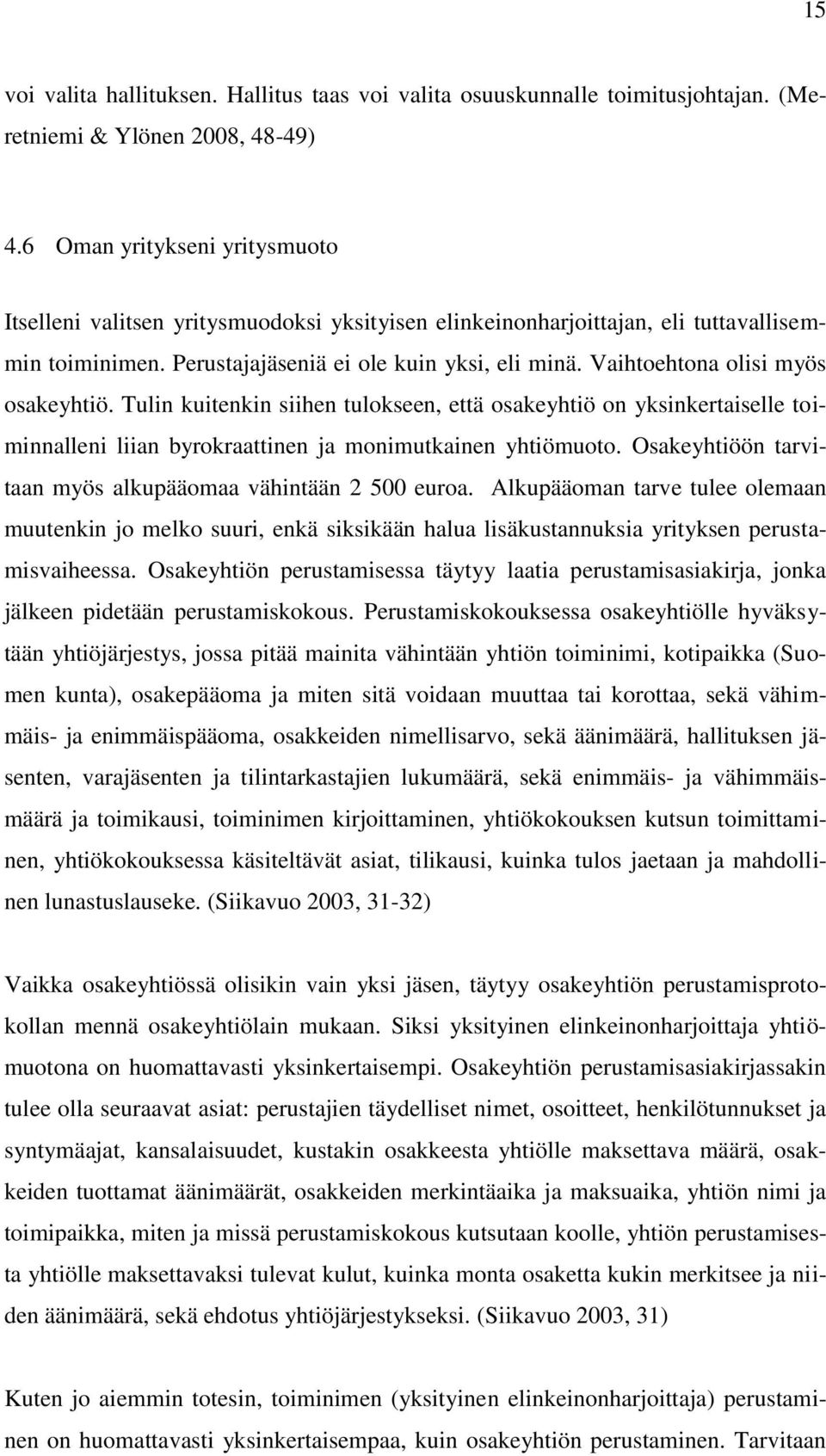 Vaihtoehtona olisi myös osakeyhtiö. Tulin kuitenkin siihen tulokseen, että osakeyhtiö on yksinkertaiselle toiminnalleni liian byrokraattinen ja monimutkainen yhtiömuoto.