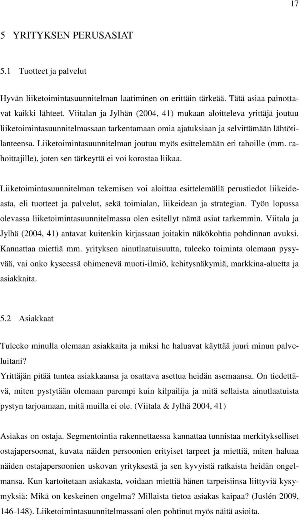 Liiketoimintasuunnitelman joutuu myös esittelemään eri tahoille (mm. rahoittajille), joten sen tärkeyttä ei voi korostaa liikaa.