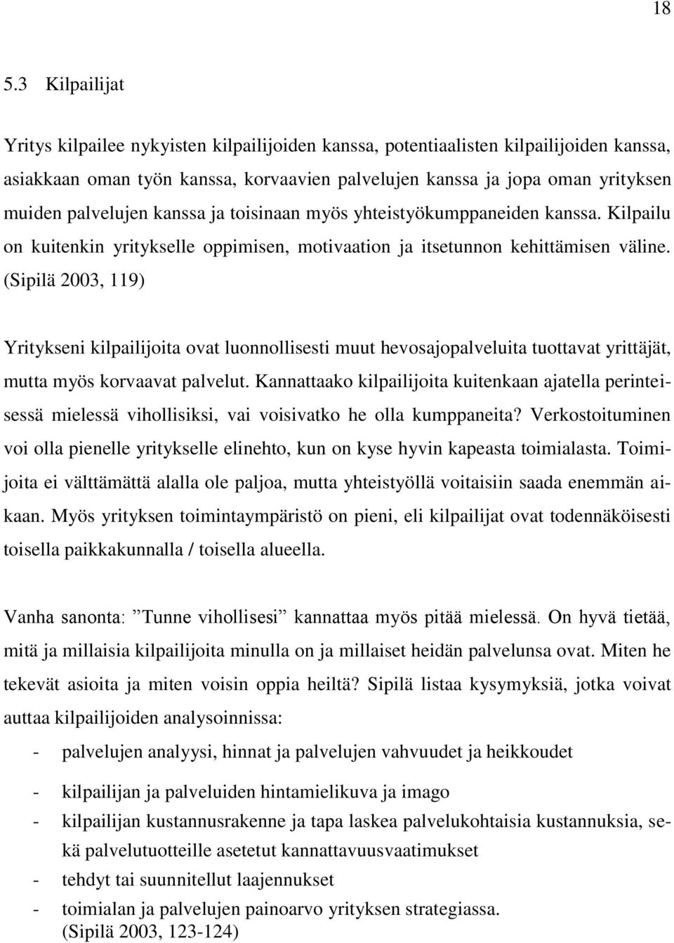 (Sipilä 2003, 119) Yritykseni kilpailijoita ovat luonnollisesti muut hevosajopalveluita tuottavat yrittäjät, mutta myös korvaavat palvelut.