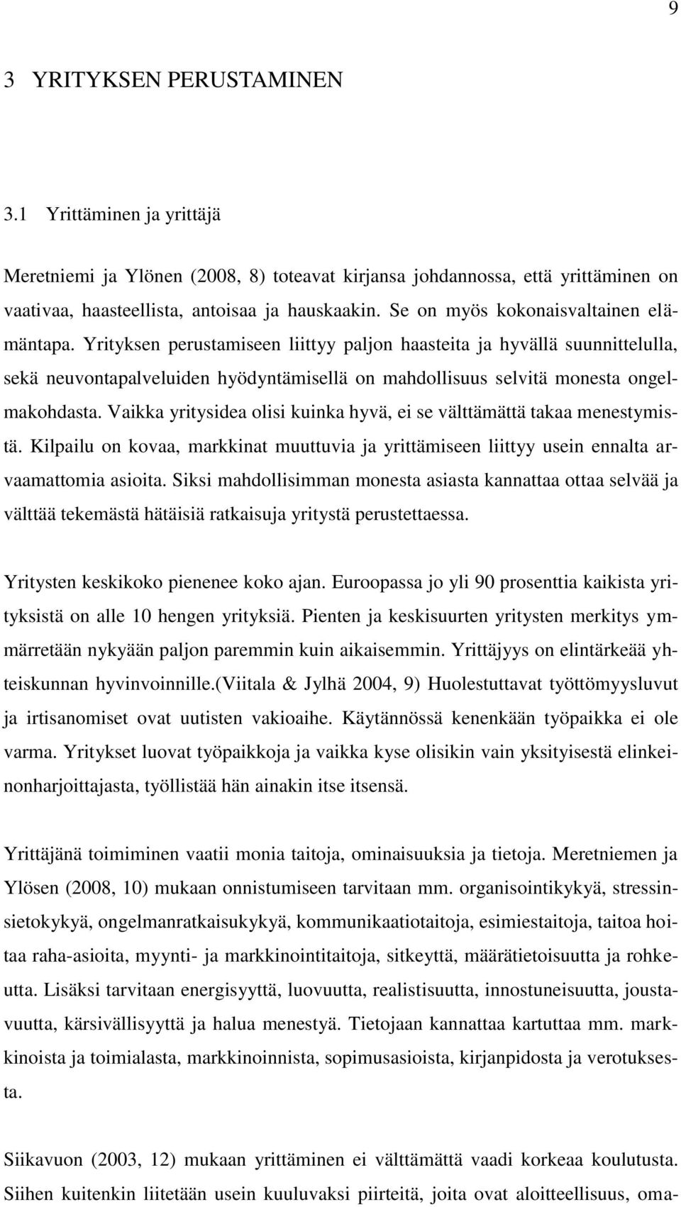 Yrityksen perustamiseen liittyy paljon haasteita ja hyvällä suunnittelulla, sekä neuvontapalveluiden hyödyntämisellä on mahdollisuus selvitä monesta ongelmakohdasta.