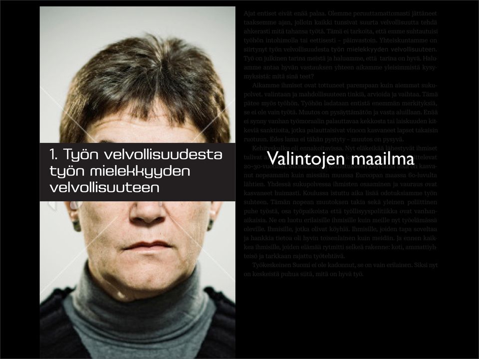 Työ on julkinen tarina meistä ja haluamme, että tarina on hyvä. Haluamme antaa hyvän vastauksen yhteen aikamme yleisimmistä kysymyksistä: mitä sinä teet?