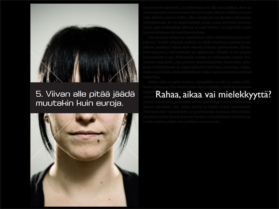 Se on hygieniatekijä, jotain jonka puutteen huomaa, mutta joka keskipalkan jälkeen ei enää motivoi tai pysyvästi nosta hyvinvointiamme tai onnellisuuttamme.