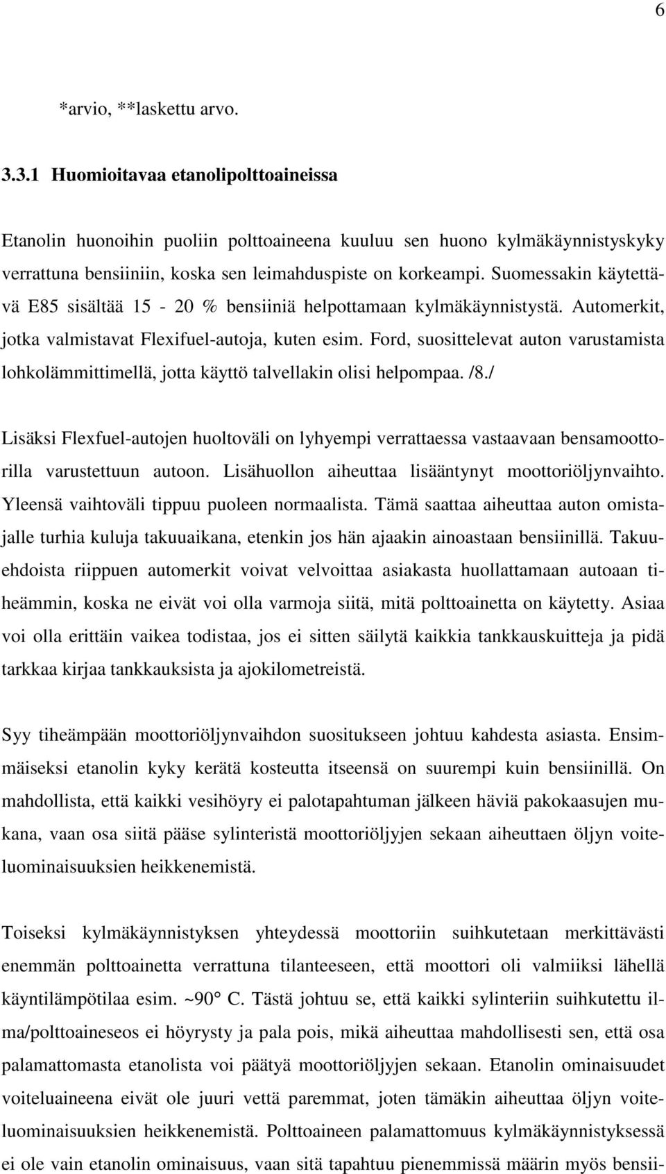 Suomessakin käytettävä E85 sisältää 15-20 % bensiiniä helpottamaan kylmäkäynnistystä. Automerkit, jotka valmistavat Flexifuel-autoja, kuten esim.