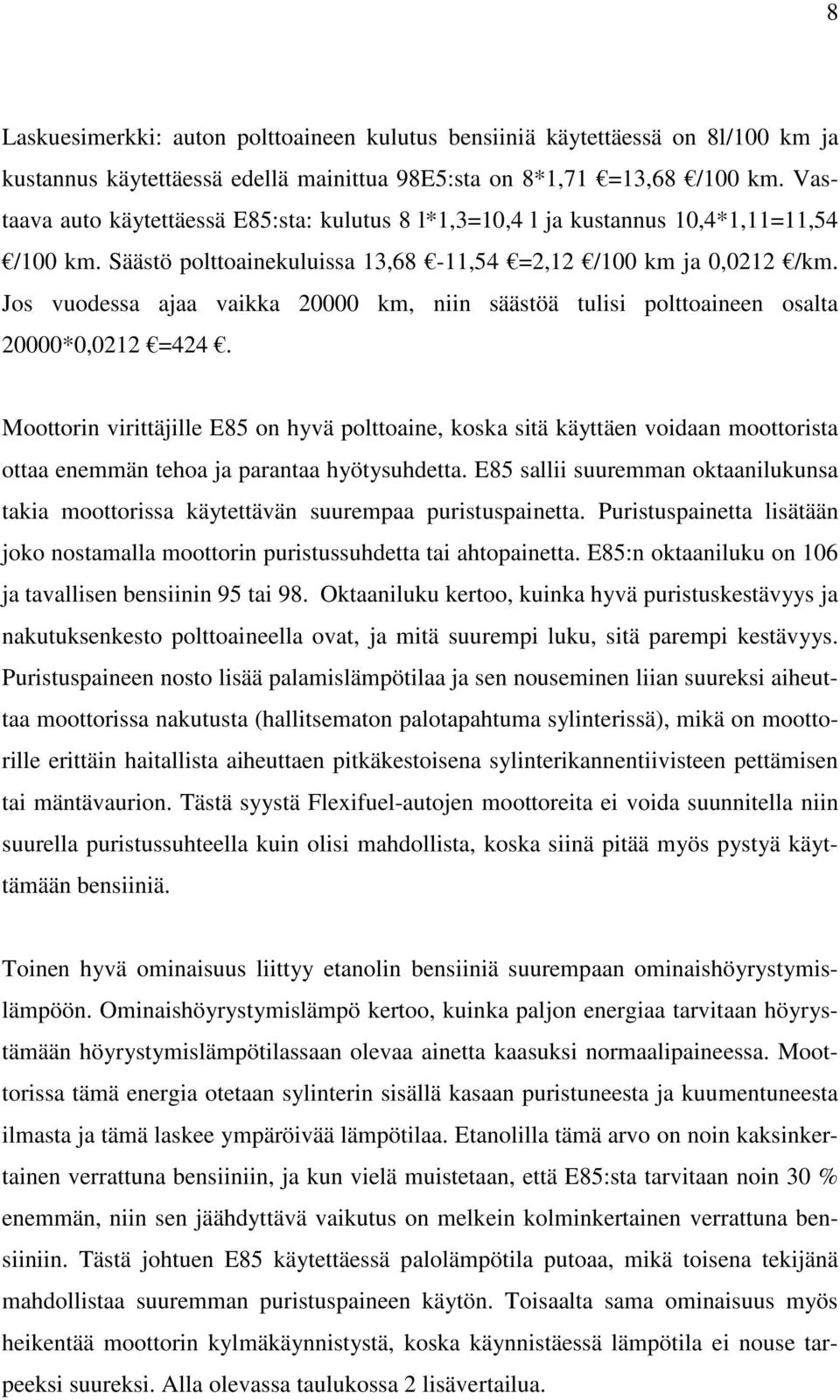 Jos vuodessa ajaa vaikka 20000 km, niin säästöä tulisi polttoaineen osalta 20000*0,0212 =424.