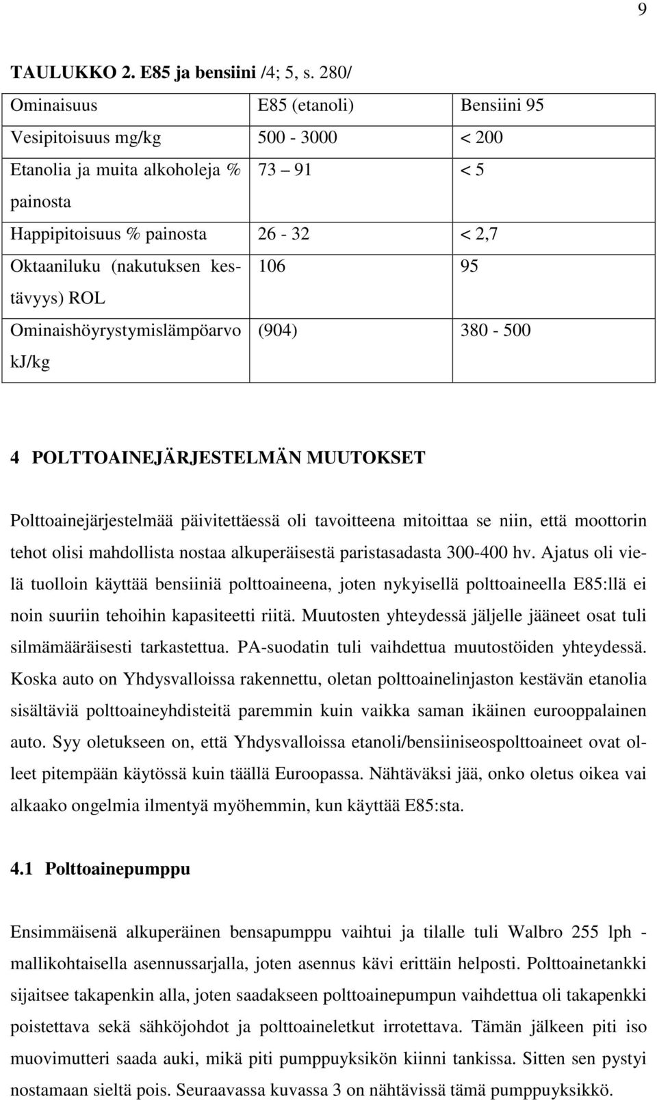 106 95 ROL Ominaishöyrystymislämpöarvo kj/kg (904) 380-500 4 POLTTOAINEJÄRJESTELMÄN MUUTOKSET Polttoainejärjestelmää päivitettäessä oli tavoitteena mitoittaa se niin, että moottorin tehot olisi