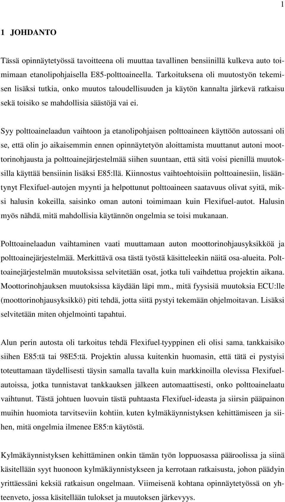 Syy polttoainelaadun vaihtoon ja etanolipohjaisen polttoaineen käyttöön autossani oli se, että olin jo aikaisemmin ennen opinnäytetyön aloittamista muuttanut autoni moottorinohjausta ja