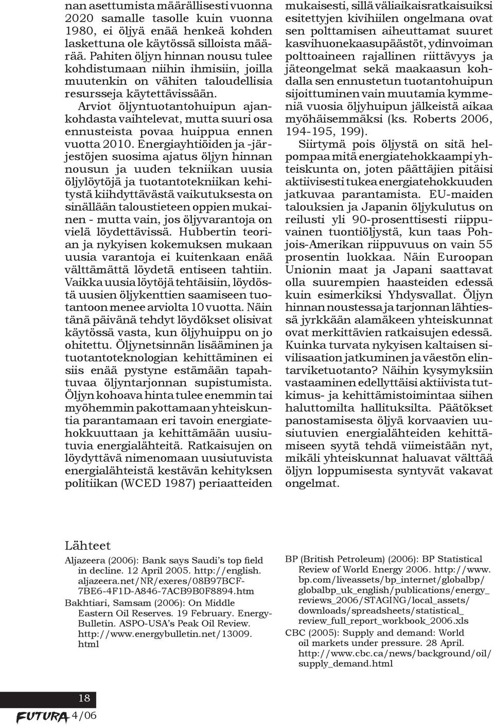 Arviot öljyntuotantohuipun ajankohdasta vaihtelevat, mutta suuri osa ennusteista povaa huippua ennen vuotta 2010.