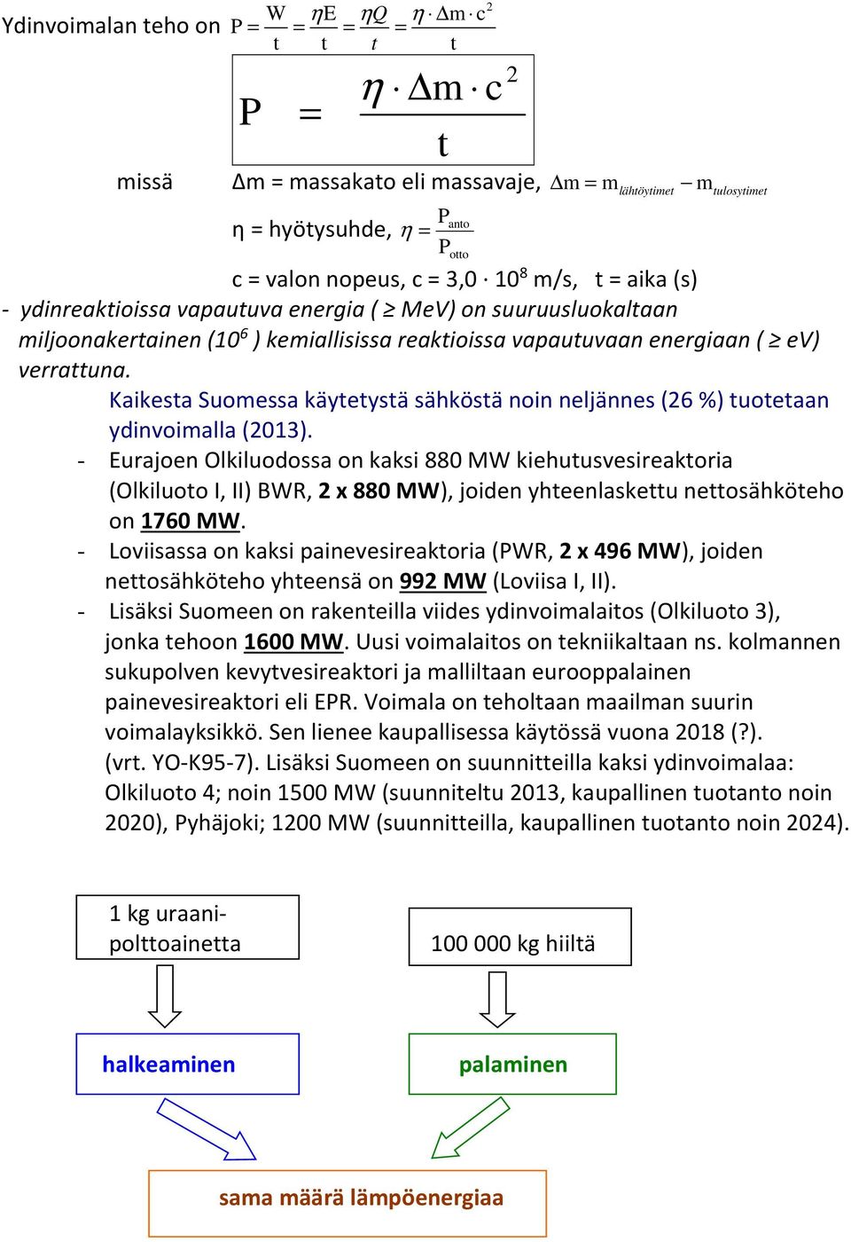 Kaikesa Suomessa käyeysä sähkösä noin neljännes (6 %) uoeaan ydinvoimalla (03).