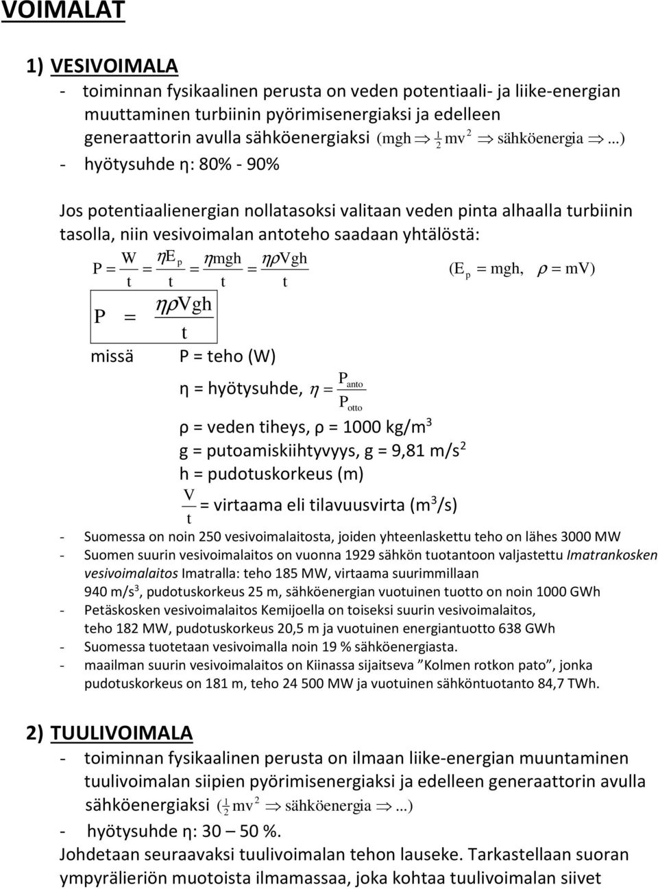 missä ηρvgh = eho (W) η = hyöysuhde, η = ano ρ = veden iheys, ρ = 000 kg/m 3 g = puoamiskiihyvyys, g = 9,8 m/s h = pudouskorkeus (m) V = viraama eli ilavuusvira (m3 /s) oo - Suomessa on noin 50