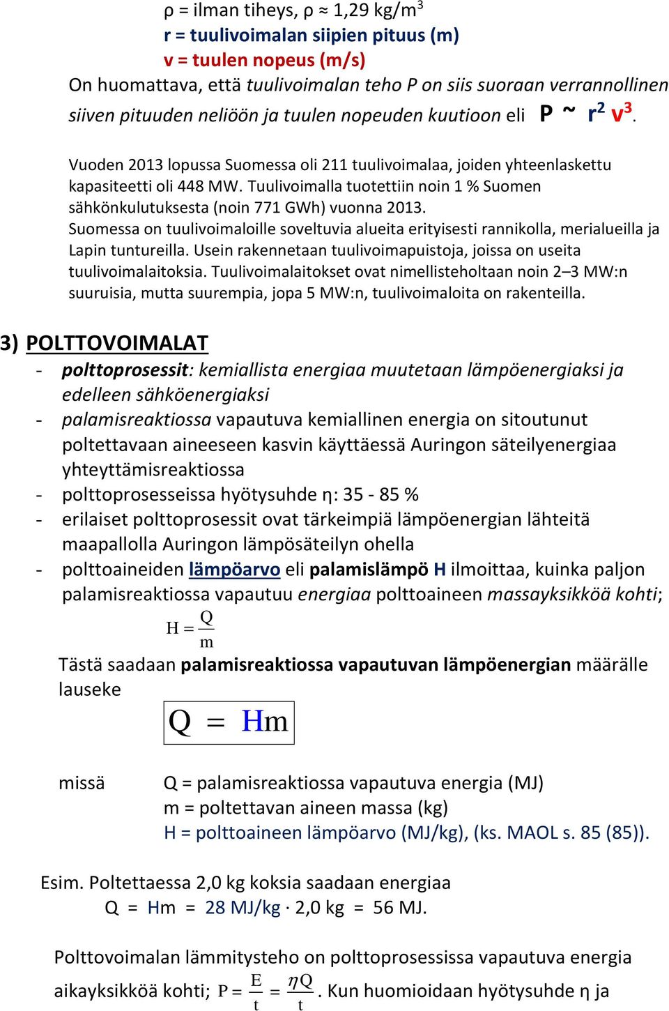 Suomessa on uulivoimaloille soveluvia alueia eriyisesi rannikolla, merialueilla ja Lapin unureilla. Usein rakenneaan uulivoimapuisoja, joissa on useia uulivoimalaioksia.