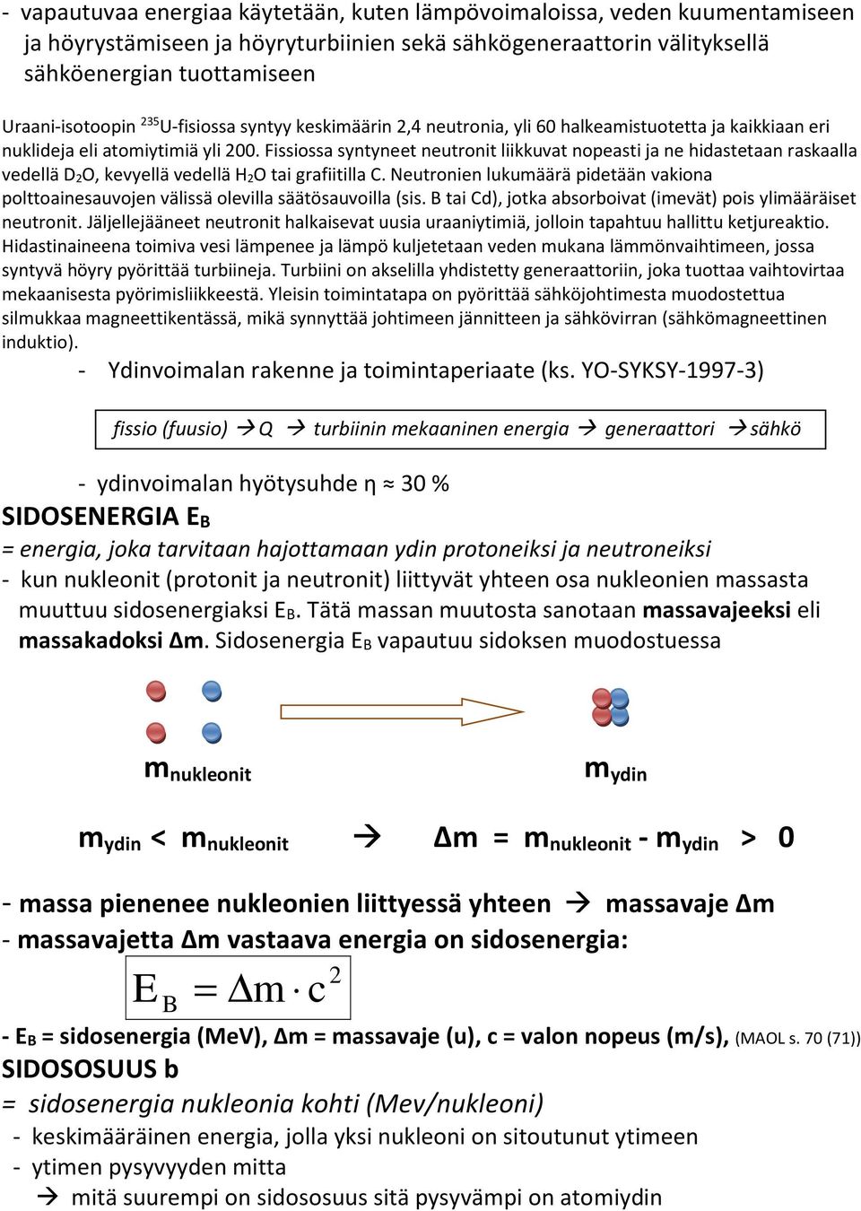 Fissiossa synynee neuroni liikkuva nopeasi ja ne hidaseaan raskaalla vedellä D O, kevyellä vedellä H O ai grafiiilla C.