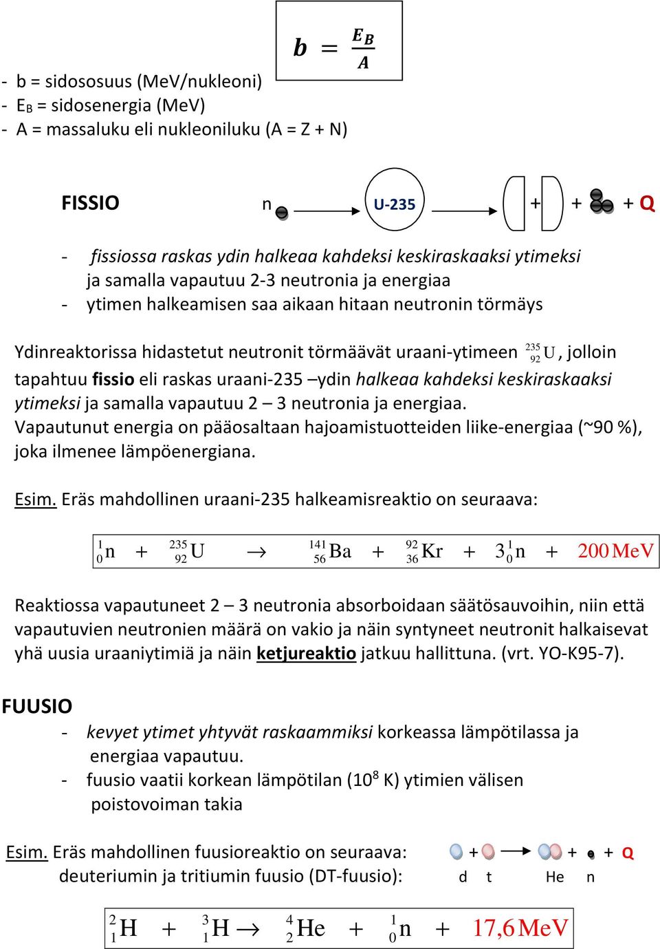 ydin halkeaa kahdeksi keskiraskaaksi yimeksi ja samalla vapauuu 3 neuronia ja energiaa. Vapauunu energia on pääosalaan hajoamisuoeiden liike-energiaa (~90%), joka ilmenee lämpöenergiana. Esim.