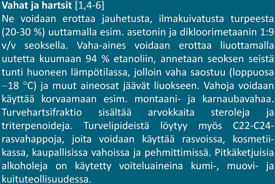 jäävät liuokseen. Vahoja voidaan käyttää korvaamaan esim. montaani- ja karnaubavahaa. Turvehartsifraktio sisältää arvokkaita steroleja ja triterpenoideja.