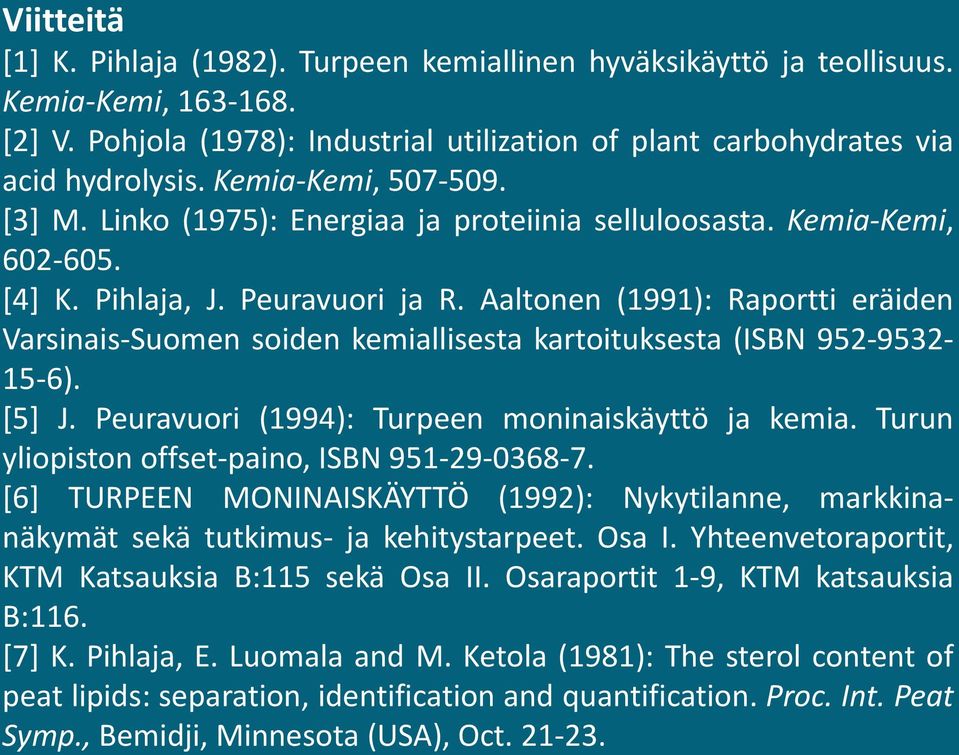 Aaltonen (1991): Raportti eräiden Varsinais-Suomen soiden kemiallisesta kartoituksesta (ISBN 952-9532- 15-6). [5] J. Peuravuori (1994): Turpeen moninaiskäyttö ja kemia.