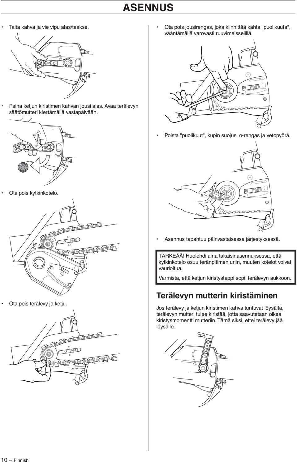 TÄRKEÄÄ Huolehdi aina takaisinasennuksessa, että kytkinkotelo osuu teränpitimen uriin, muuten kotelot voivat vaurioitua. Varmista, että ketjun kiristystappi sopii terälevyn aukkoon.