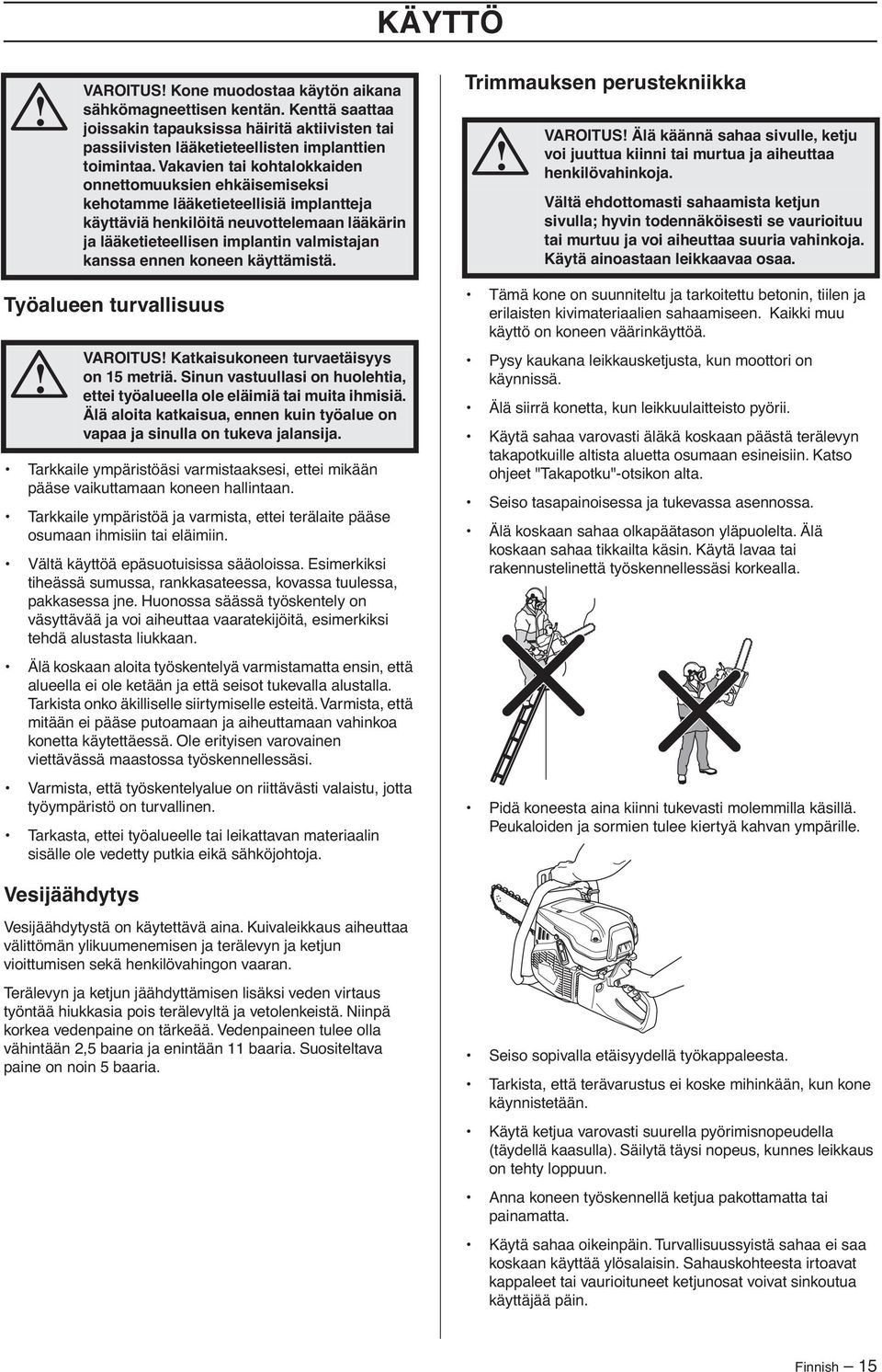 koneen käyttämistä. Trimmauksen perustekniikka VAROITUS Älä käännä sahaa sivulle, ketju voi juuttua kiinni tai murtua ja aiheuttaa henkilövahinkoja.