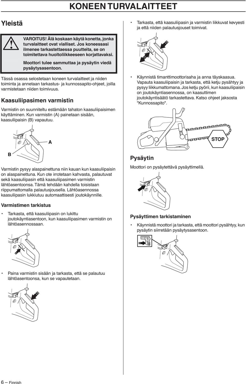 Moottori tulee sammuttaa ja pysäytin viedä pysäytysasentoon.