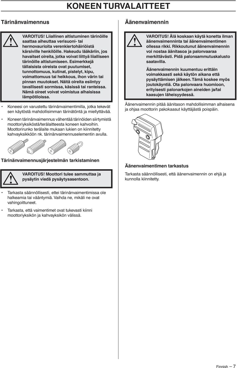 Esimerkkejä tällaisista oireista ovat puutumiset, tunnottomuus, kutinat, pistelyt, kipu, voimattomuus tai heikkous, ihon värin tai pinnan muutokset.