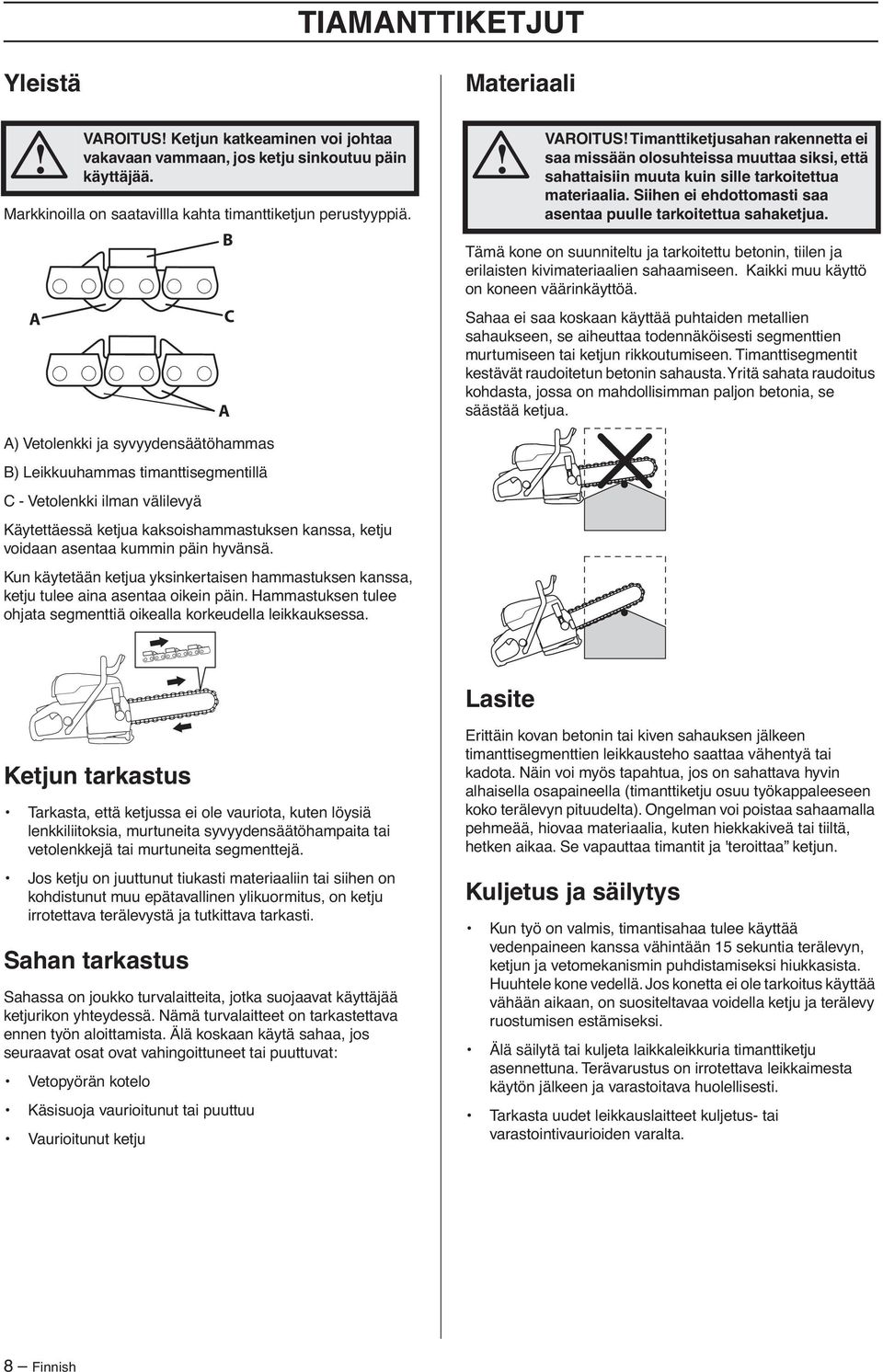 Siihen ei ehdottomasti saa asentaa puulle tarkoitettua sahaketjua. Tämä kone on suunniteltu ja tarkoitettu betonin, tiilen ja erilaisten kivimateriaalien sahaamiseen.