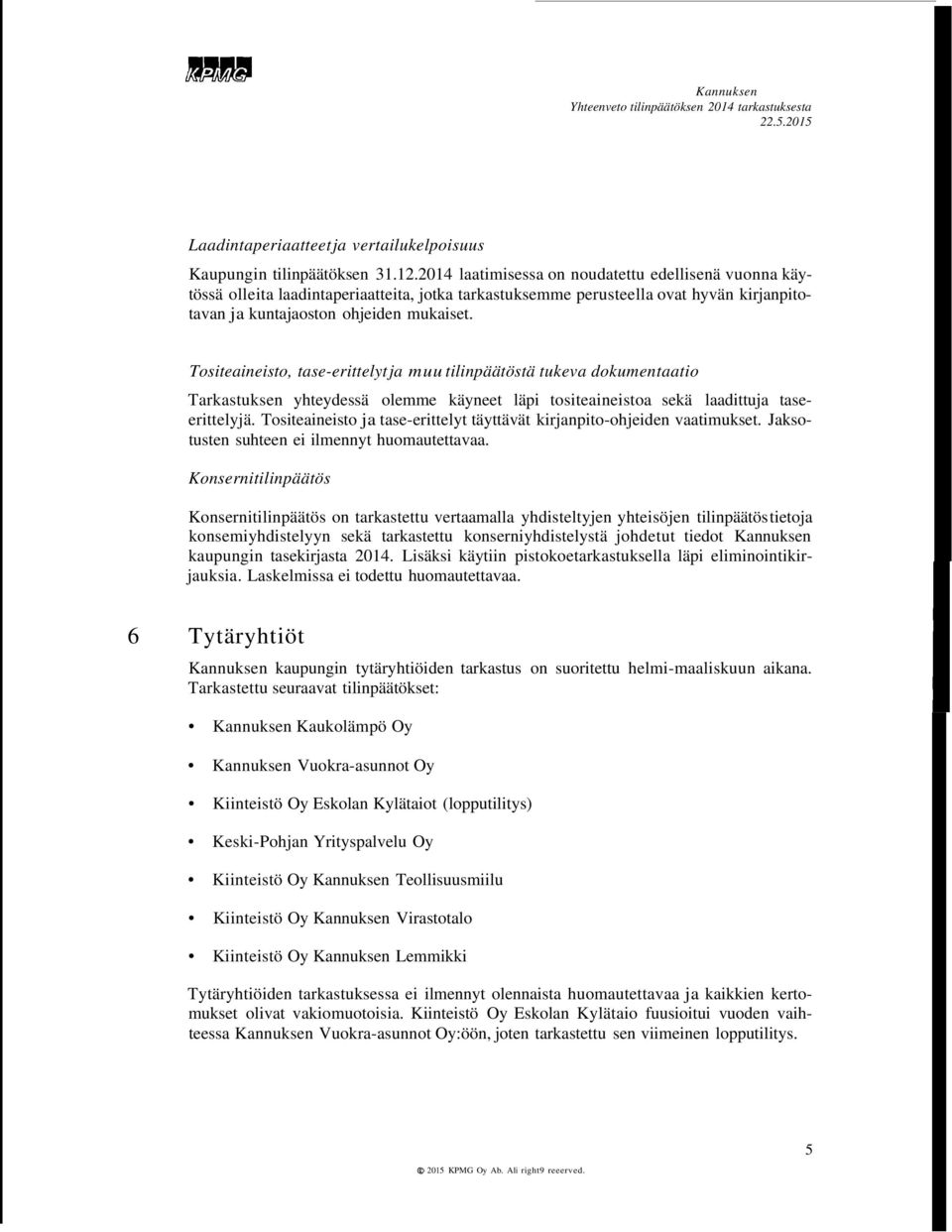 Tositeaineisto, tase-erittelytja muu tilinpäätöstä tukeva dokumentaatio Tarkastuksen yhteydessä olemme käyneet läpi tositeaineistoa sekä laadittuja taseerittelyjä.
