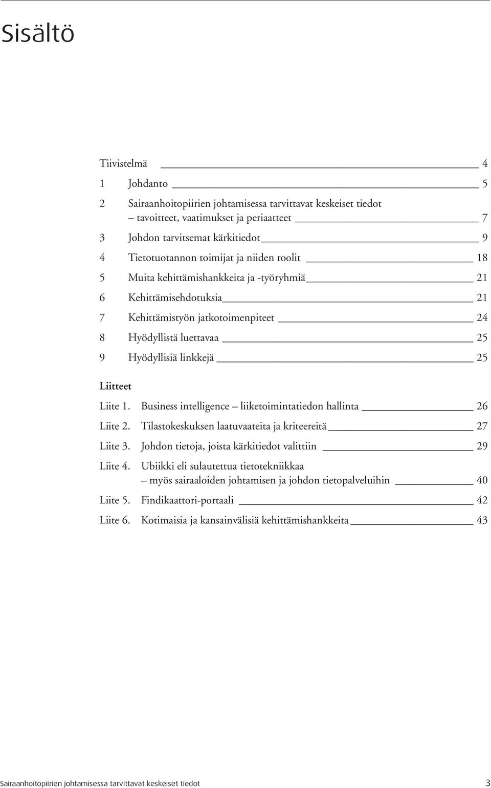 Liite 1. Business intelligence liiketoimintatiedon hallinta 26 Liite 2. Tilastokeskuksen laatuvaateita ja kriteereitä 27 Liite 3. Johdon tietoja, joista kärkitiedot valittiin 29 Liite 4.