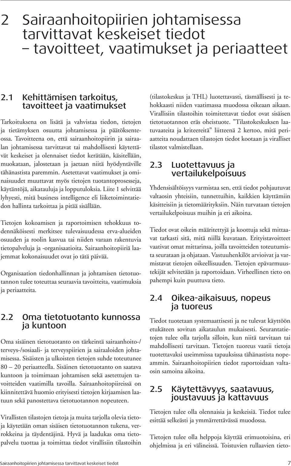 Tavoitteena on, että sairaanhoitopiirin ja sairaalan johtamisessa tarvittavat tai mahdollisesti käytettävät keskeiset ja olennaiset tiedot kerätään, käsitellään, muokataan, jalostetaan ja jaetaan