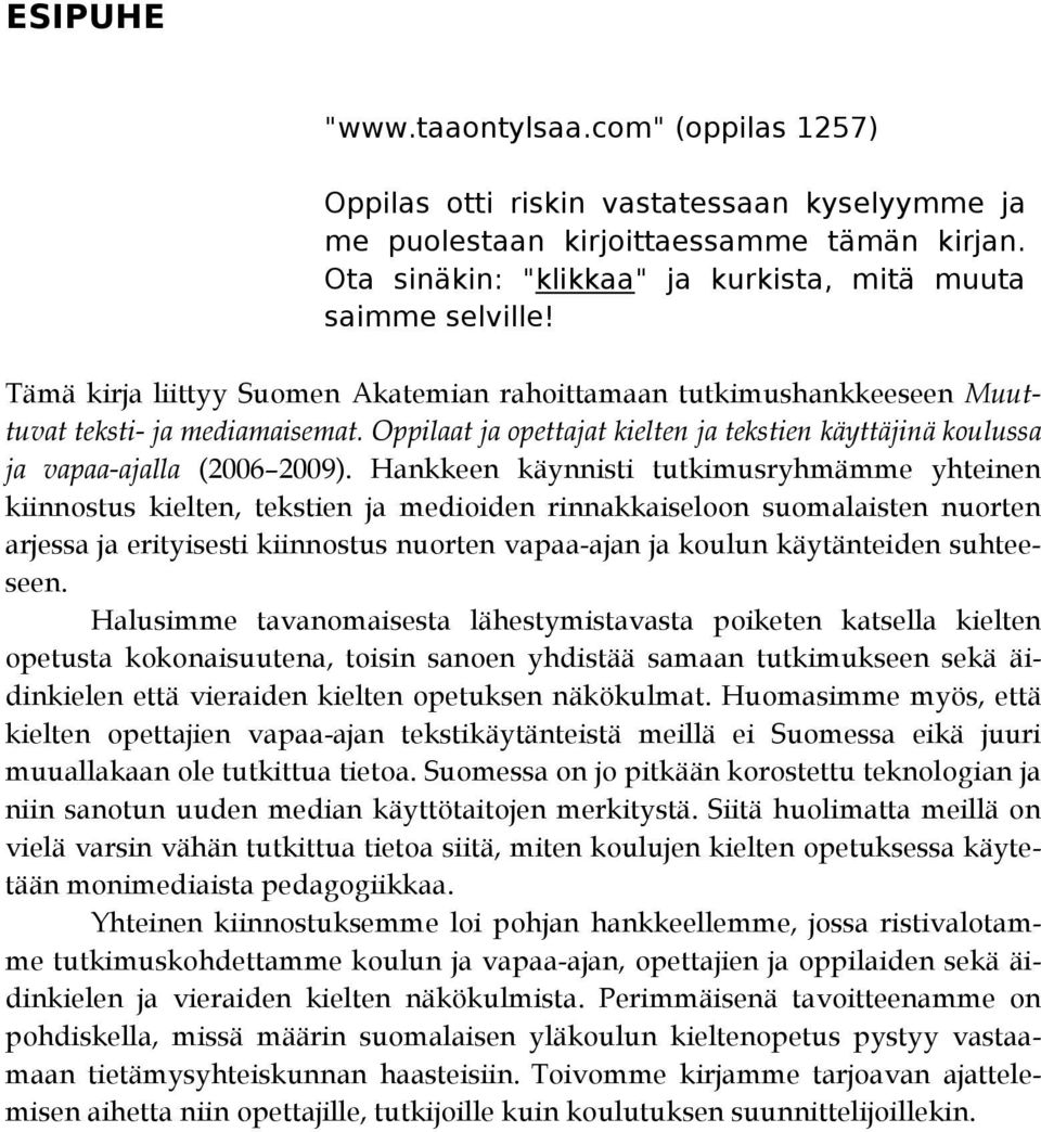 Hankkeen käynnisti tutkimusryhmämme yhteinen kiinnostus kielten, tekstien ja medioiden rinnakkaiseloon suomalaisten nuorten arjessa ja erityisesti kiinnostus nuorten vapaa-ajan ja koulun käytänteiden