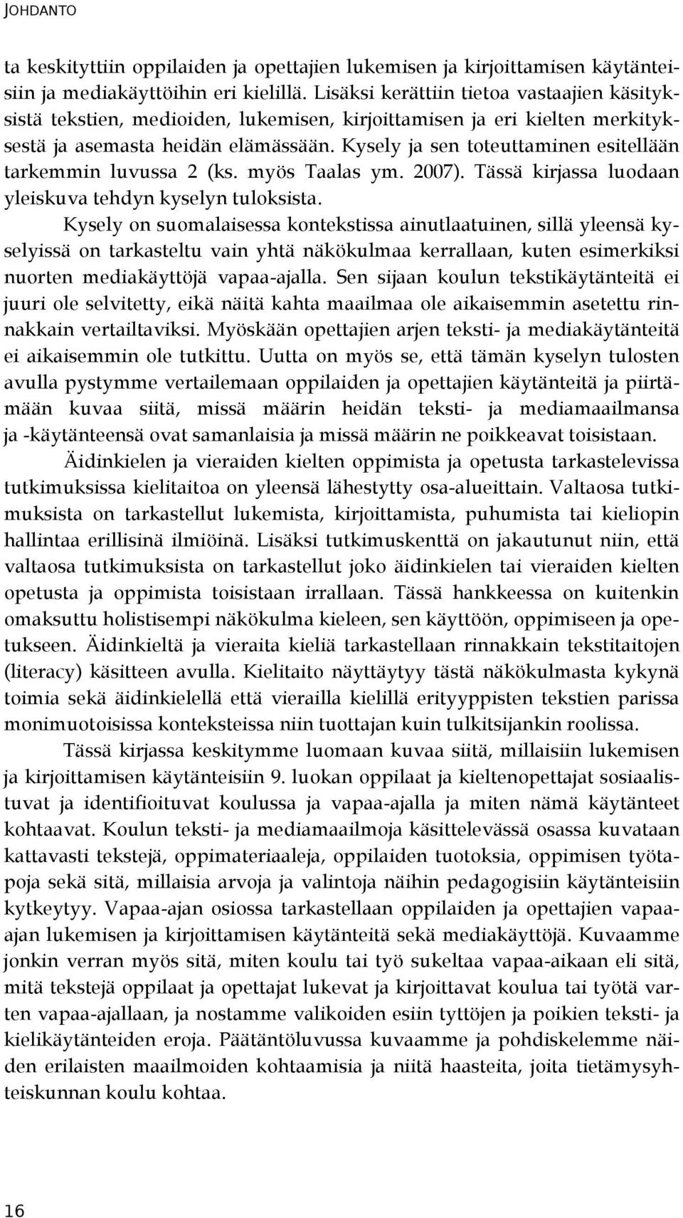 Kysely ja sen toteuttaminen esitellään tarkemmin luvussa 2 (ks. myös Taalas ym. 2007). Tässä kirjassa luodaan yleiskuva tehdyn kyselyn tuloksista.