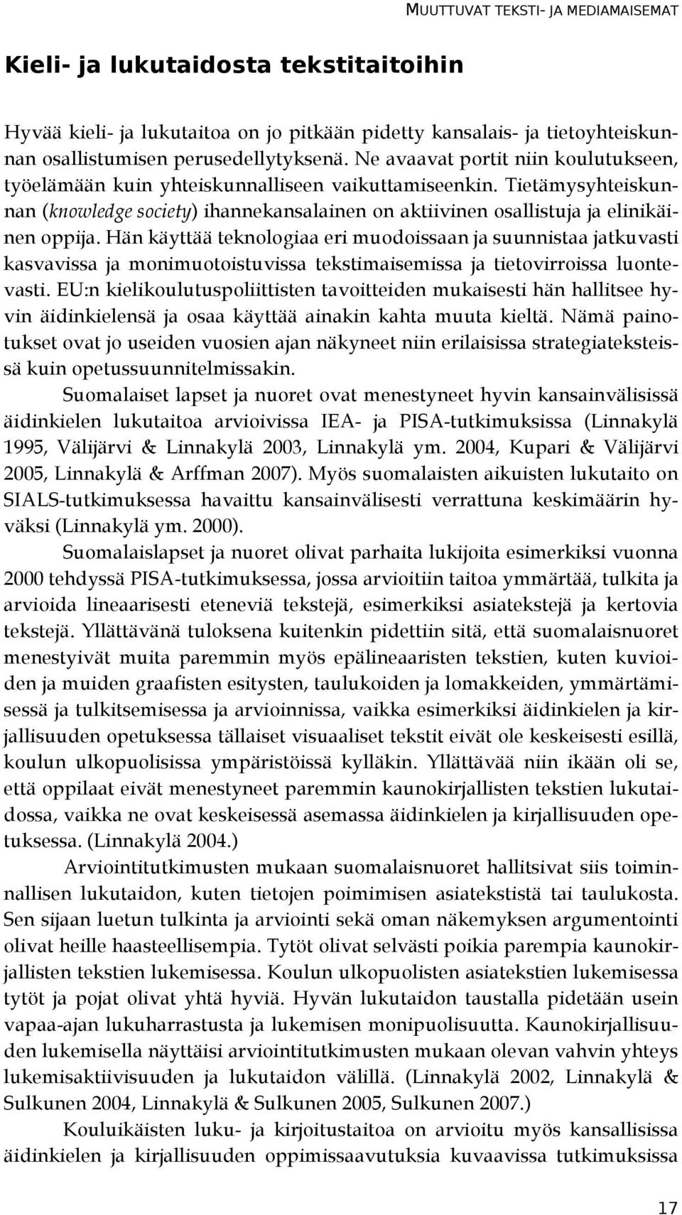 Hän käyttää teknologiaa eri muodoissaan ja suunnistaa jatkuvasti kasvavissa ja monimuotoistuvissa tekstimaisemissa ja tietovirroissa luontevasti.