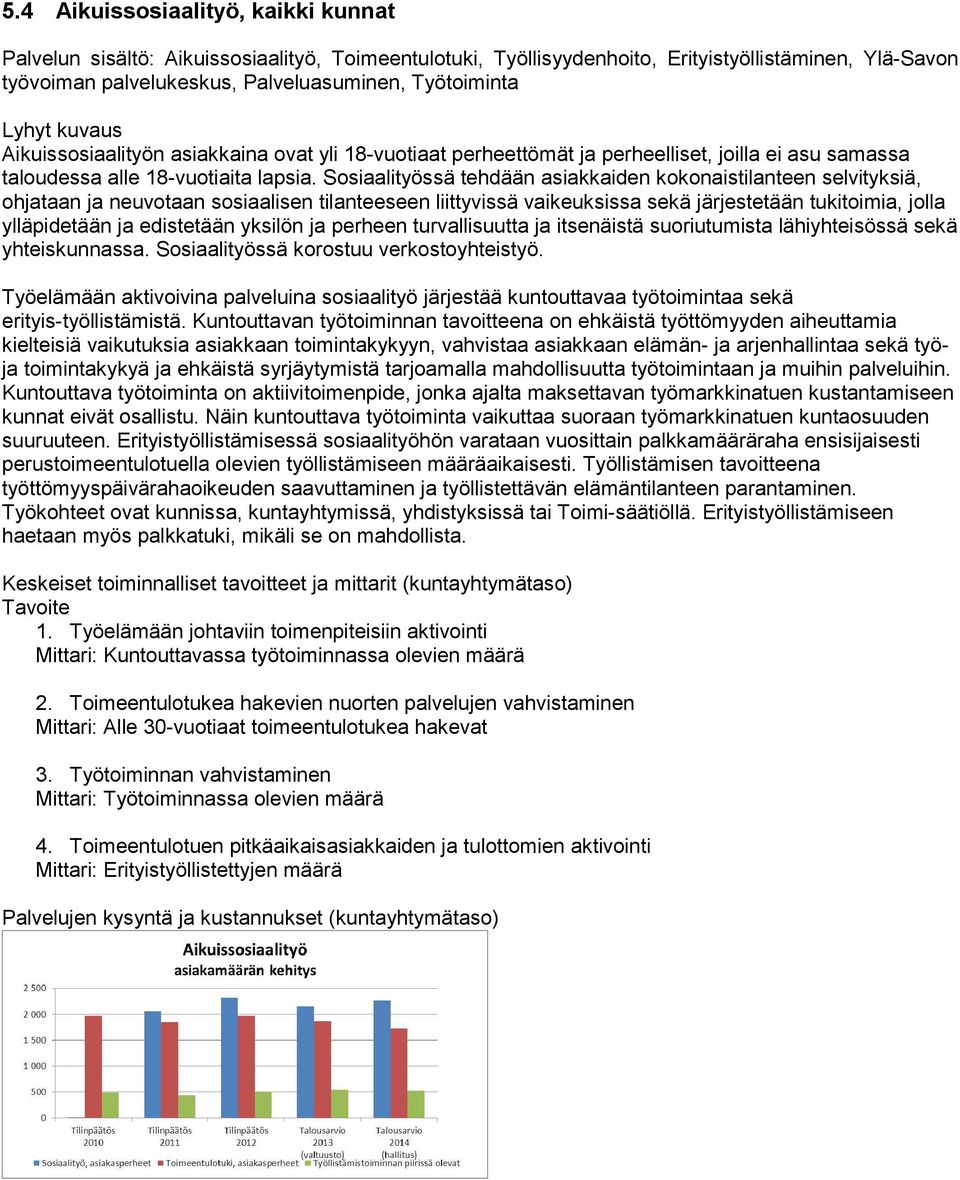 Sosiaalityössä tehdään asiakkaiden kokonaistilanteen selvityksiä, ohjataan ja neuvotaan sosiaalisen tilanteeseen liittyvissä vaikeuksissa sekä järjestetään tukitoimia, jolla ylläpidetään ja