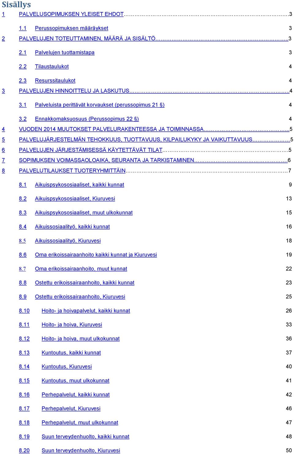 2 Ennakkomaksuosuus (Perussopimus 22 ) 4 4 VUODEN 2014 MUUTOKSET PALVELURAKENTEESSA JA TOIMINNASSA.