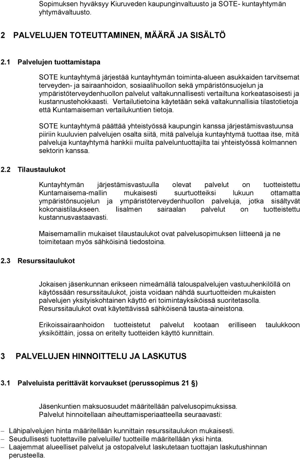 palvelut valtakunnallisesti vertailtuna korkeatasoisesti ja kustannustehokkaasti. Vertailutietoina käytetään sekä valtakunnallisia tilastotietoja että Kuntamaiseman vertailukuntien tietoja.