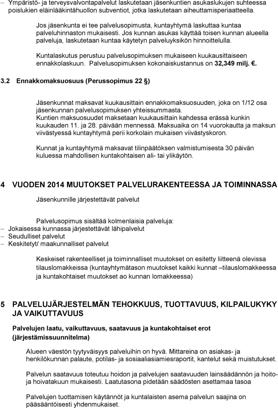 Jos kunnan asukas käyttää toisen kunnan alueella palveluja, laskutetaan kuntaa käytetyn palveluyksikön hinnoittelulla.