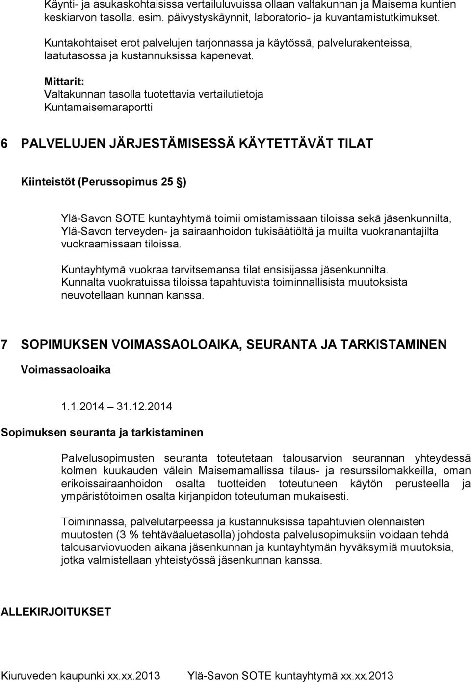 Mittarit: Valtakunnan tasolla tuotettavia vertailutietoja Kuntamaisemaraportti 6 PALVELUJEN JÄRJESTÄMISESSÄ KÄYTETTÄVÄT TILAT Kiinteistöt (Perussopimus 25 ) Ylä-Savon SOTE kuntayhtymä toimii