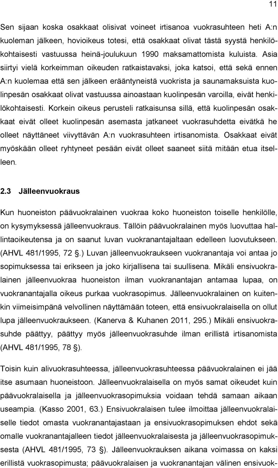 Asia siirtyi vielä korkeimman oikeuden ratkaistavaksi, joka katsoi, että sekä ennen A:n kuolemaa että sen jälkeen erääntyneistä vuokrista ja saunamaksuista kuolinpesän osakkaat olivat vastuussa