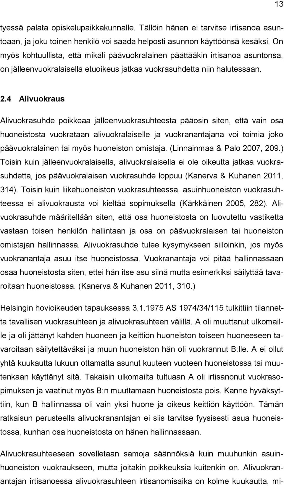 4 Alivuokraus Alivuokrasuhde poikkeaa jälleenvuokrasuhteesta pääosin siten, että vain osa huoneistosta vuokrataan alivuokralaiselle ja vuokranantajana voi toimia joko päävuokralainen tai myös