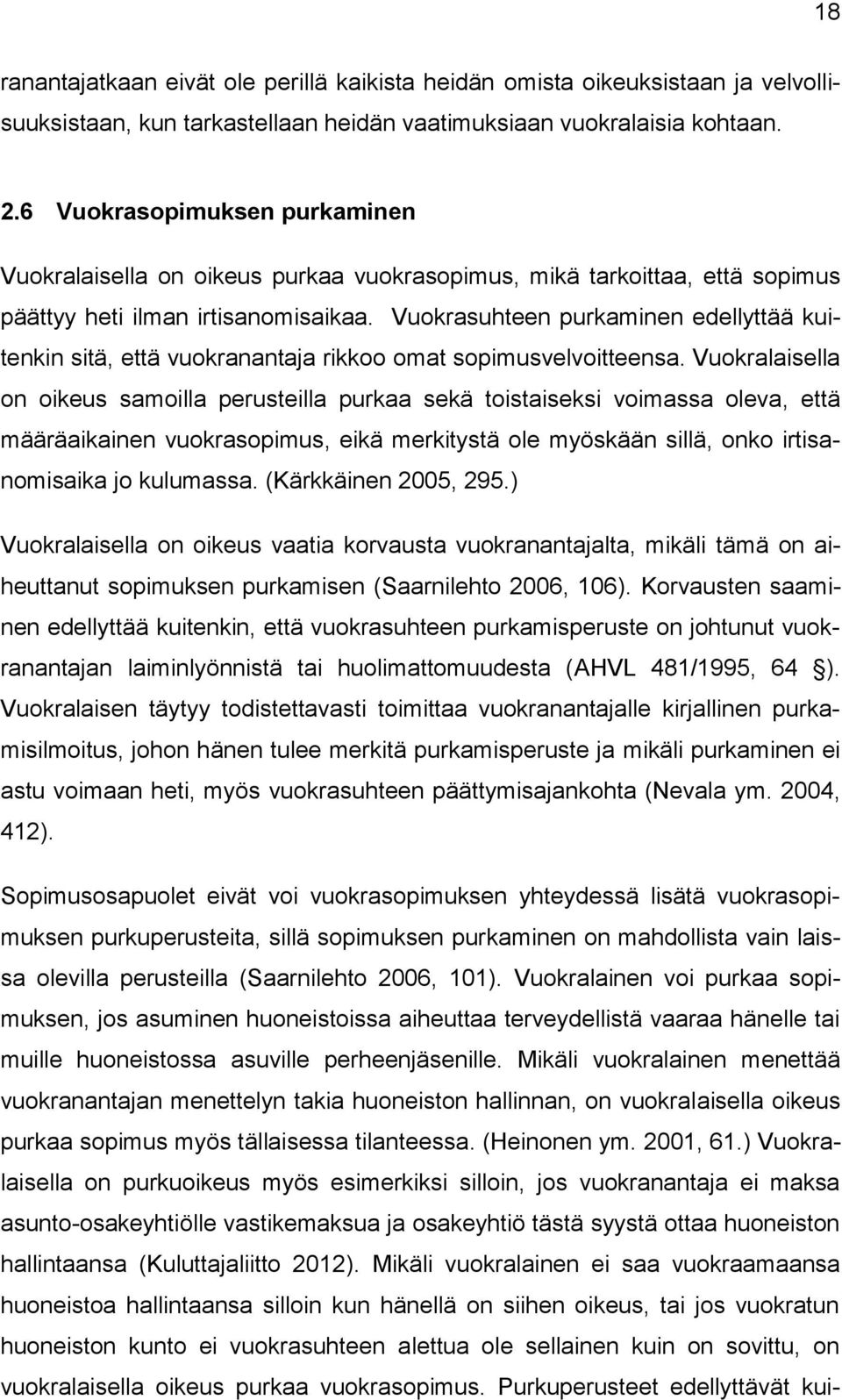 Vuokrasuhteen purkaminen edellyttää kuitenkin sitä, että vuokranantaja rikkoo omat sopimusvelvoitteensa.