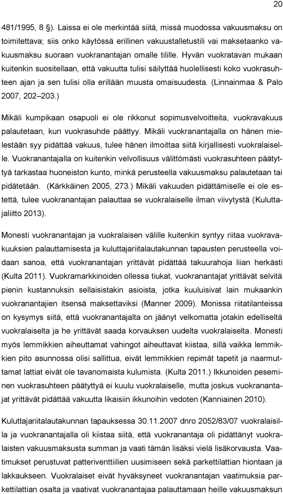 Hyvän vuokratavan mukaan kuitenkin suositellaan, että vakuutta tulisi säilyttää huolellisesti koko vuokrasuhteen ajan ja sen tulisi olla erillään muusta omaisuudesta. (Linnainmaa & Palo 2007, 202 203.