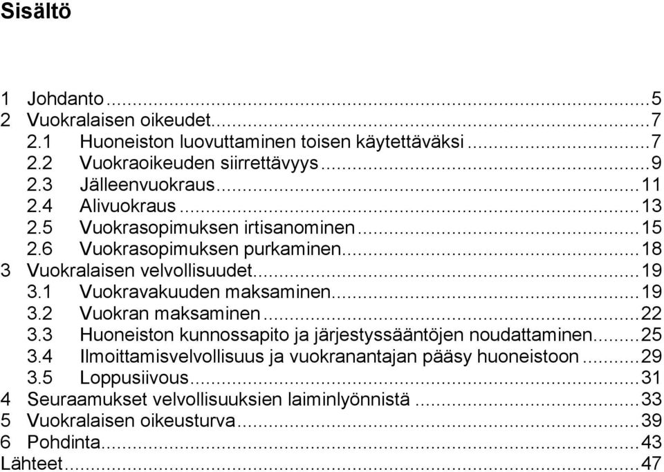 1 Vuokravakuuden maksaminen... 19 3.2 Vuokran maksaminen... 22 3.3 Huoneiston kunnossapito ja järjestyssääntöjen noudattaminen... 25 3.